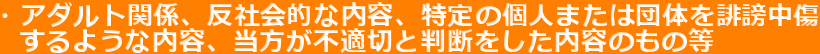 �E�A�_���g�֌W�A���Љ�I�ȓ��e�A����̌l�܂��͒c�̂��排���
�@����悤�ȓ��e�A�������s�K�؂Ɣ��f���������e�̂��̓�