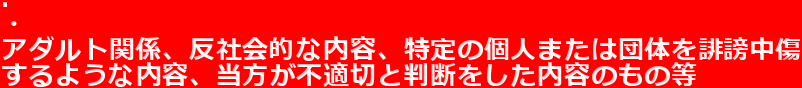 .
�E
�A�_���g�֌W�A���Љ�I�ȓ��e�A����̌l�܂��͒c�̂��排���
����悤�ȓ��e�A�������s�K�؂Ɣ��f���������e�̂��̓�